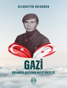 GAZİ Bir Kıbrıs Gazisinin Hayat Hikâyesi